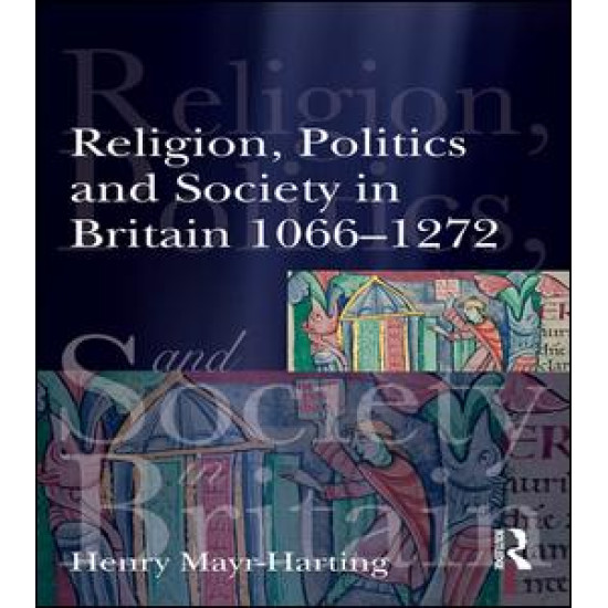 Religion, Politics and Society in Britain 1066-1272 Religion, Politics and Society in Britain 1066-1272