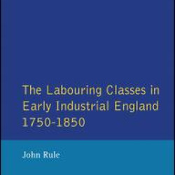 The Labouring Classes in Early Industrial England, 1750-1850 The Labouring Classes in Early Industrial England, 1750-1850