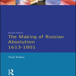The Making of Russian Absolutism 1613-1801