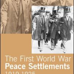 The First World War Peace Settlements, 1919-1925 The First World War Peace Settlements, 1919-1925