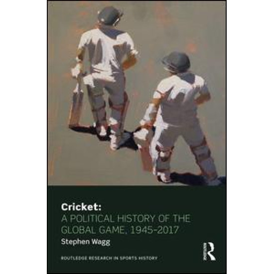 Cricket: A Political History of the Global Game, 1945-2017 Cricket: A Political History of the Global Game, 1945-2017
