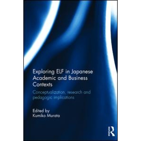 Exploring ELF in Japanese Academic and Business Contexts Exploring ELF in Japanese Academic and Business Contexts