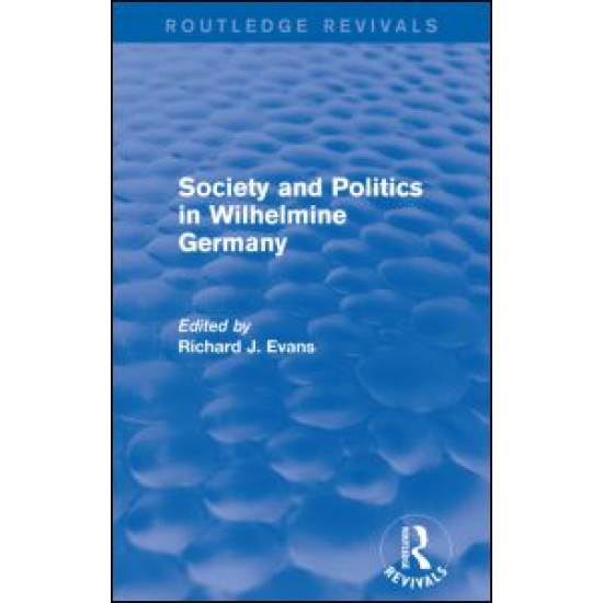Society and Politics in Wilhelmine Germany (Routledge Revivals) Society and Politics in Wilhelmine Germany (Routledge Revivals)
