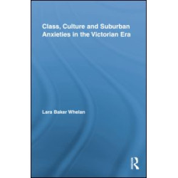 Class, Culture and Suburban Anxieties in the Victorian Era Class, Culture and Suburban Anxieties in the Victorian Era