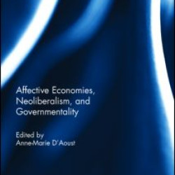 Affective Economies, Neoliberalism, and Governmentality Affective Economies, Neoliberalism, and Governmentality