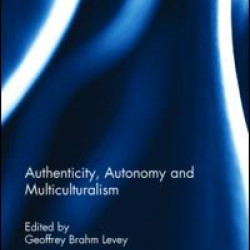 Authenticity, Autonomy and Multiculturalism Authenticity, Autonomy and Multiculturalism