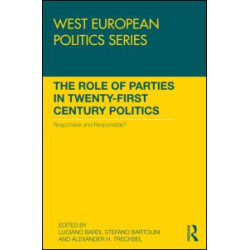The Role of Parties in Twenty-First Century Politics The Role of Parties in Twenty-First Century Politics