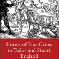 Stories of True Crime in Tudor and Stuart England