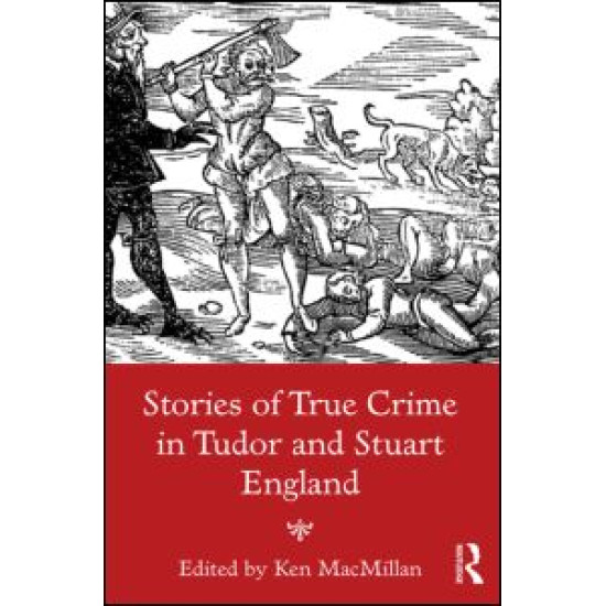 Stories of True Crime in Tudor and Stuart England Stories of True Crime in Tudor and Stuart England