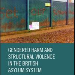 Gendered Harm and Structural Violence in the British Asylum System Gendered Harm and Structural Violence in the British Asylum System