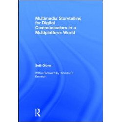 Multimedia Storytelling for Digital Communicators in a Multiplatform World Multimedia Storytelling for Digital Communicators in a Multiplatform World