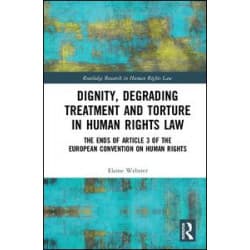 Dignity, Degrading Treatment and Torture in Human Rights Law Dignity, Degrading Treatment and Torture in Human Rights Law