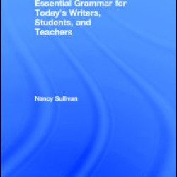 Essential Grammar for Today's Writers, Students, and Teachers Essential Grammar for Today's Writers, Students, and Teachers