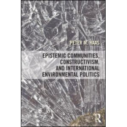 Epistemic Communities, Constructivism, and International Environmental Politics Epistemic Communities, Constructivism, and International Environmental Politics