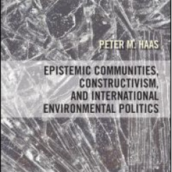 Epistemic Communities, Constructivism, and International Environmental Politics Epistemic Communities, Constructivism, and International Environmental Politics