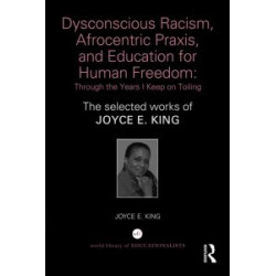 Dysconscious Racism, Afrocentric Praxis, and Education for Human Freedom: Through the Years I Keep on Toiling Dysconscious Racism, Afrocentric Praxis, and Education for Human Freedom: Through the Years I Keep on Toiling