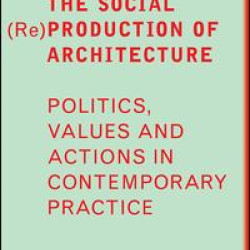 The Social (Re)Production of Architecture The Social (Re)Production of Architecture