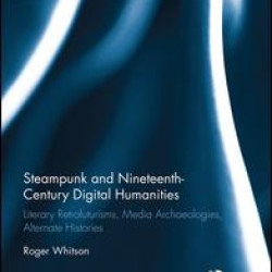 Steampunk and Nineteenth-Century Digital Humanities Steampunk and Nineteenth-Century Digital Humanities