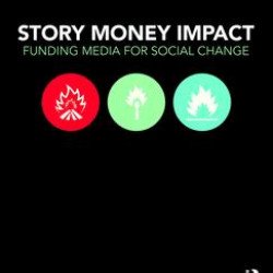 Story Money Impact: Funding Media for Social Change Story Money Impact: Funding Media for Social Change