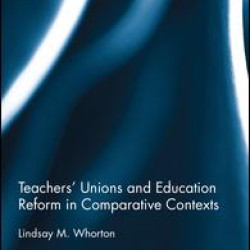 Teachers' Unions and Education Reform in Comparative Contexts Teachers' Unions and Education Reform in Comparative Contexts