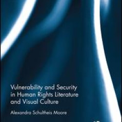 Vulnerability and Security in Human Rights Literature and Visual Culture Vulnerability and Security in Human Rights Literature and Visual Culture