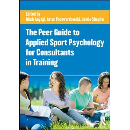 The Peer Guide to Applied Sport Psychology for Consultants in Training The Peer Guide to Applied Sport Psychology for Consultants in Training