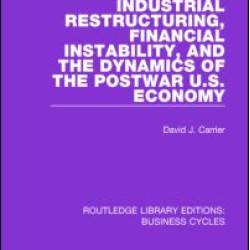 Industrial Restructuring, Financial Instability and the Dynamics of the Postwar US Economy (RLE: Business Cycles) Industrial Restructuring, Financial Instability and the Dynamics of the Postwar US Economy (RLE: Business Cycles)