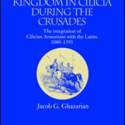 The Armenian Kingdom in Cilicia During the Crusades