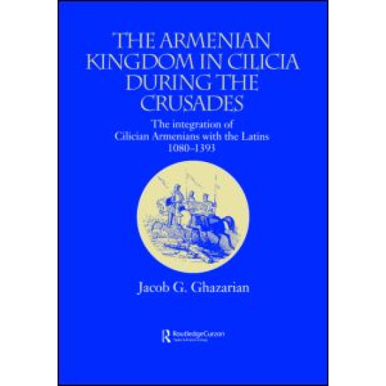 The Armenian Kingdom in Cilicia During the Crusades