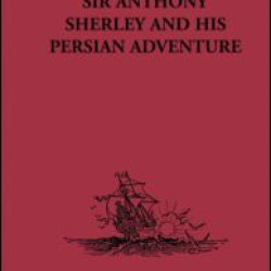 Sir Anthony Sherley and his Persian Adventure Sir Anthony Sherley and his Persian Adventure