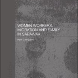 Women Workers, Migration and Family in Sarawak Women Workers, Migration and Family in Sarawak