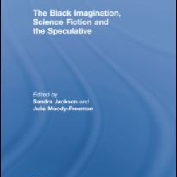 The Black Imagination, Science Fiction and the Speculative The Black Imagination, Science Fiction and the Speculative