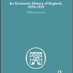 An Economic History of England 1870-1939 An Economic History of England 1870-1939