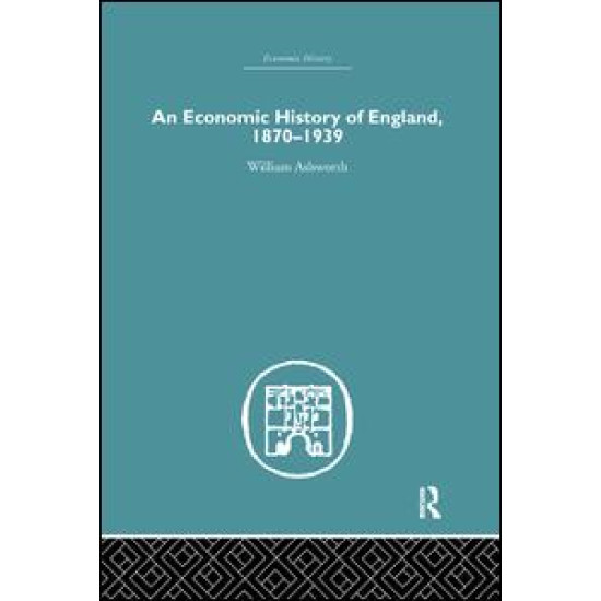An Economic History of England 1870-1939 An Economic History of England 1870-1939
