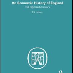 An Economic History of England: the Eighteenth Century An Economic History of England: the Eighteenth Century