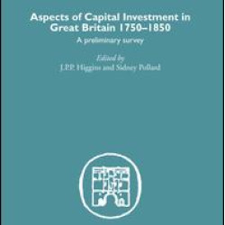 Aspects of Capital Investment in Great Britain 1750-1850 Aspects of Capital Investment in Great Britain 1750-1850