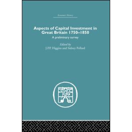 Aspects of Capital Investment in Great Britain 1750-1850 Aspects of Capital Investment in Great Britain 1750-1850