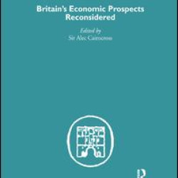 Britain's Economic Prospects Reconsidered Britain's Economic Prospects Reconsidered