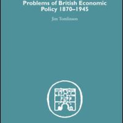 Problems of British Economic Policy, 1870-1945 Problems of British Economic Policy, 1870-1945