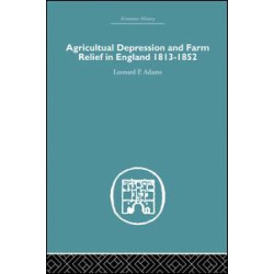 Agricultural Depression and Farm Relief in England 1813-1852 Agricultural Depression and Farm Relief in England 1813-1852