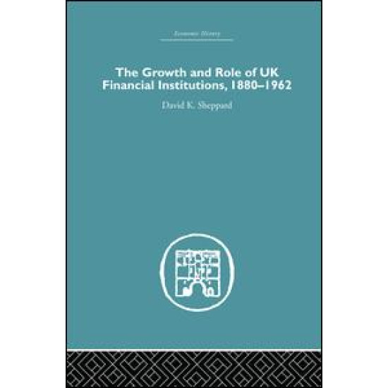 The Growth and Role of UK Financial Institutions, 1880-1966