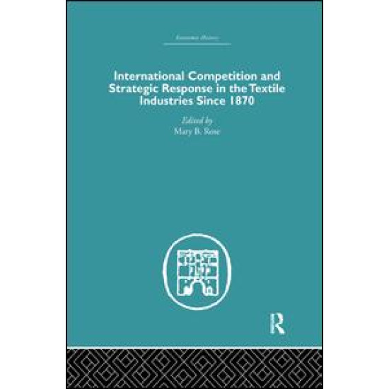 International Competition and Strategic Response in the Textile Industries SInce 1870
