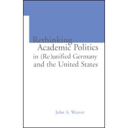 Re-thinking Academic Politics in (Re)unified Germany and the United States Re-thinking Academic Politics in (Re)unified Germany and the United States