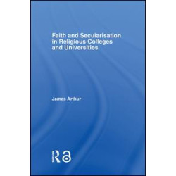 Faith and Secularisation in Religious Colleges and Universities Faith and Secularisation in Religious Colleges and Universities