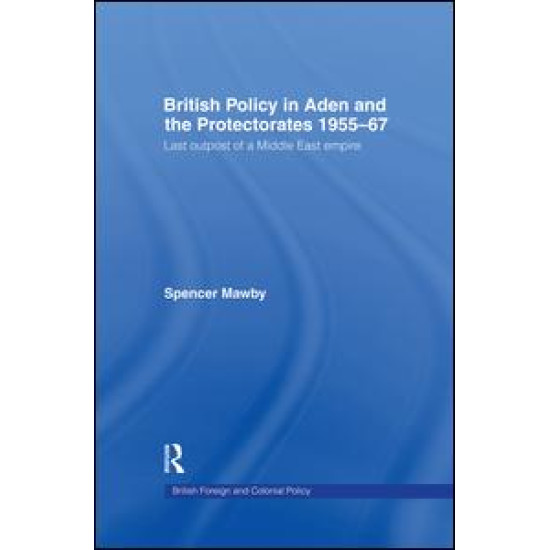 British Policy in Aden and the Protectorates 1955-67