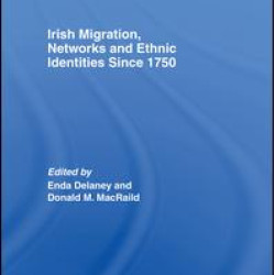 Irish Migration, Networks and Ethnic Identities since 1750 Irish Migration, Networks and Ethnic Identities since 1750