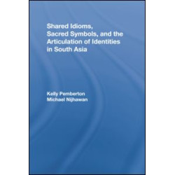 Shared Idioms, Sacred Symbols, and the Articulation of Identities in South Asia Shared Idioms, Sacred Symbols, and the Articulation of Identities in South Asia