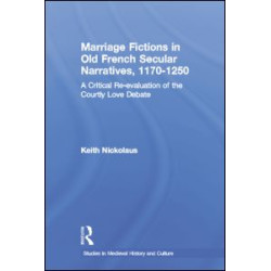 Marriage Fictions in Old French Secular Narratives, 1170-1250