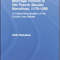 Marriage Fictions in Old French Secular Narratives, 1170-1250 Marriage Fictions in Old French Secular Narratives, 1170-1250