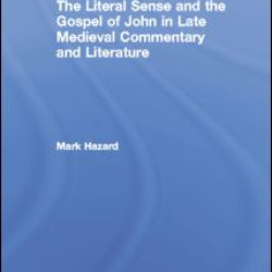 The Literal Sense and the Gospel of John in Late Medieval Commentary and Literature The Literal Sense and the Gospel of John in Late Medieval Commentary and Literature